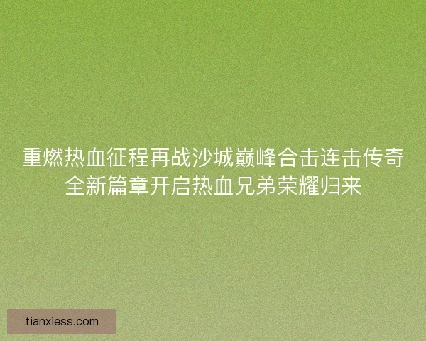 重燃热血征程再战沙城巅峰合击连击传奇全新篇章开启热血兄弟荣耀归来