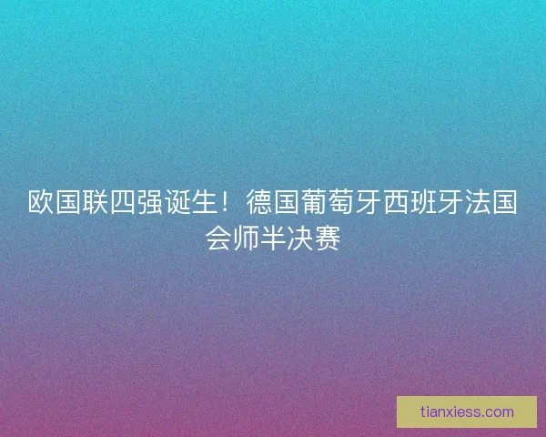 欧国联四强诞生！德国葡萄牙西班牙法国会师半决赛