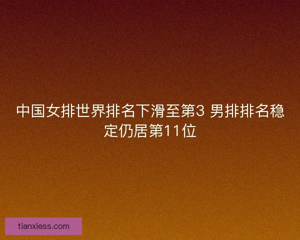 中国女排世界排名下滑至第3 男排排名稳定仍居第11位 中国女排世界排名下滑至第3 男排排名稳定仍居第11位